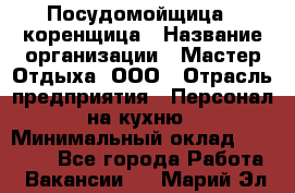 Посудомойщица - коренщица › Название организации ­ Мастер Отдыха, ООО › Отрасль предприятия ­ Персонал на кухню › Минимальный оклад ­ 25 000 - Все города Работа » Вакансии   . Марий Эл респ.
